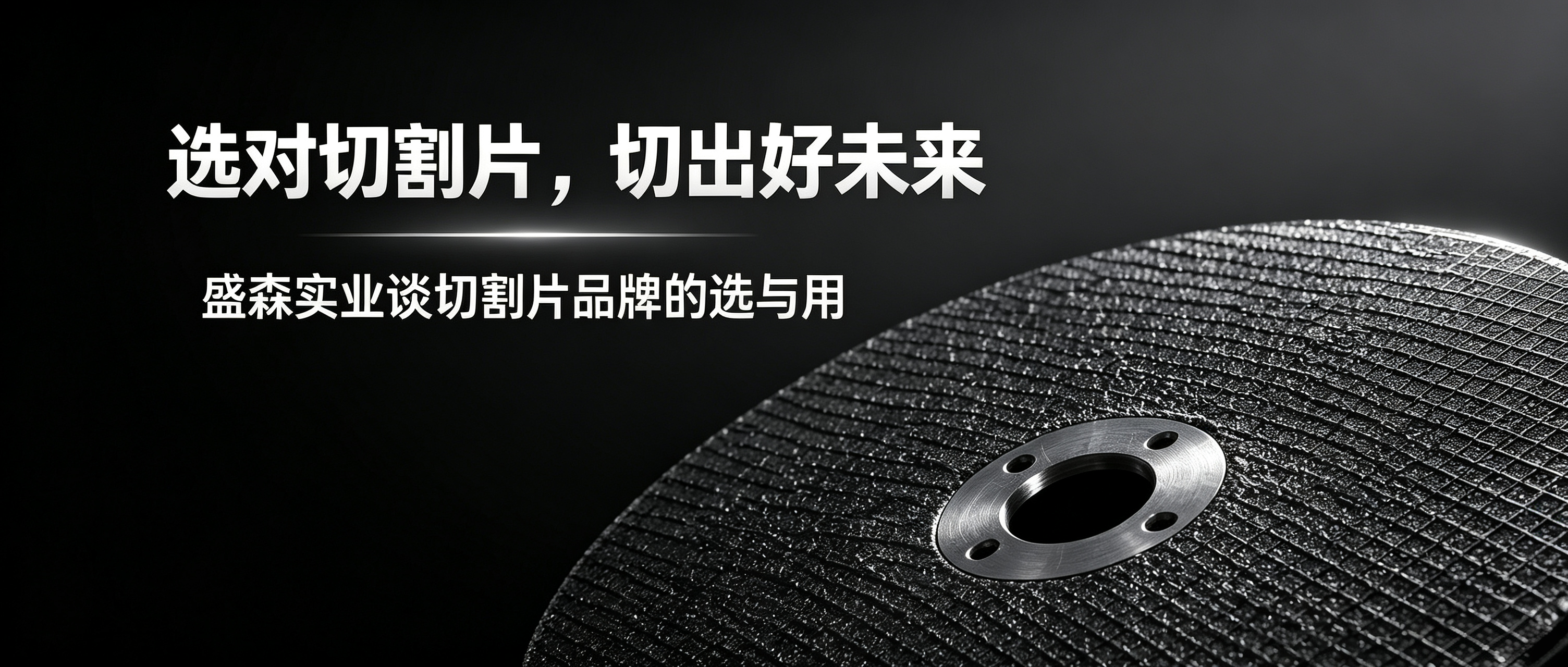 精研品质，智选未来｜盛森实业以四大品牌矩阵引领切割片选购新标准