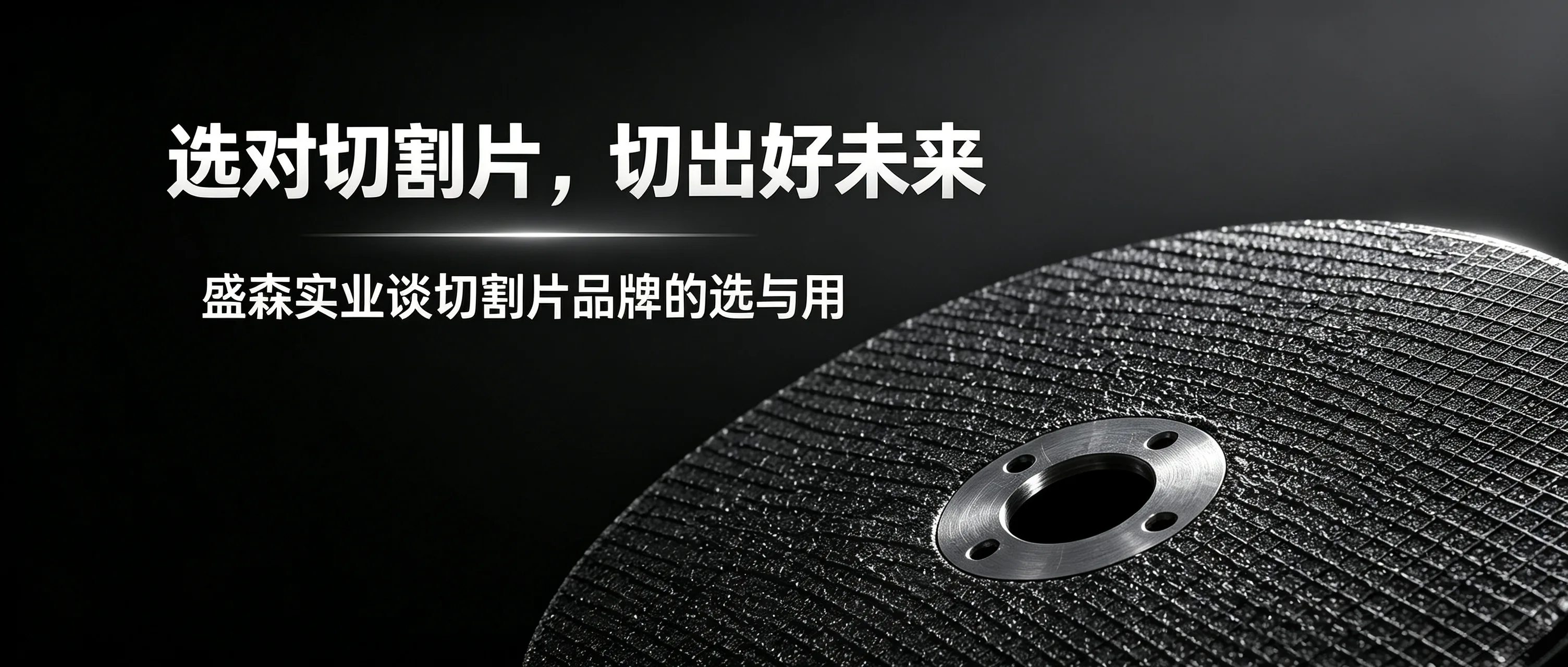 精研品质，智选未来｜盛森实业以四大品牌矩阵引领切割片选购新标准